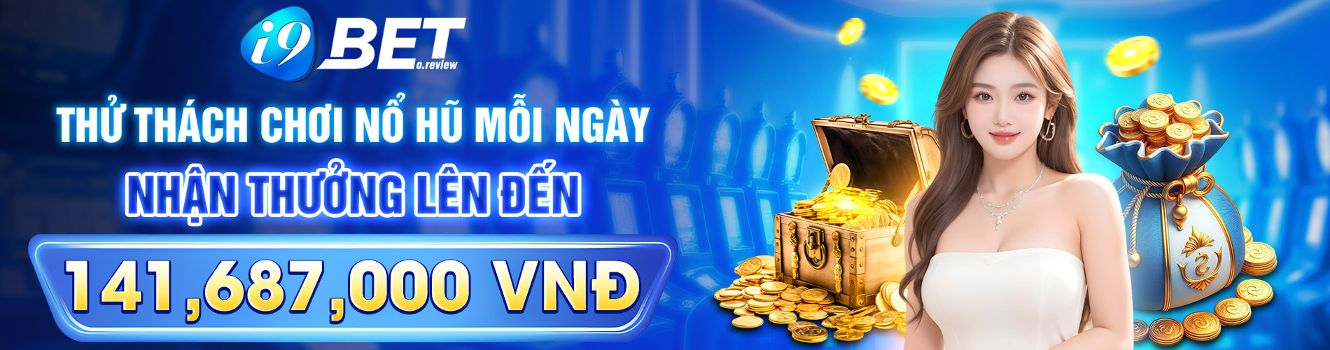 Thử thách chơi nổ hũ mỗi ngày nhận thưởng lên đến 141.687.000 VND tại i9bet